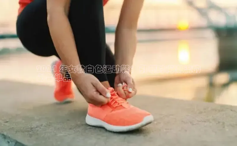 意昂3手机版官网宇信科技2024 年女款白色运动鞋：引领时尚潮流的
必备单品