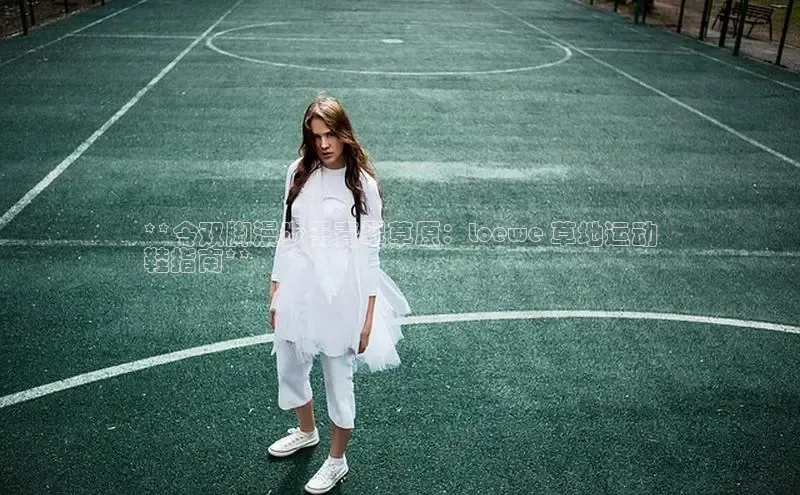 意昂3手机版官方版下载安装最新版本猫眼**令双脚漫步于青翠草原：Loewe 草地运动
鞋指南**