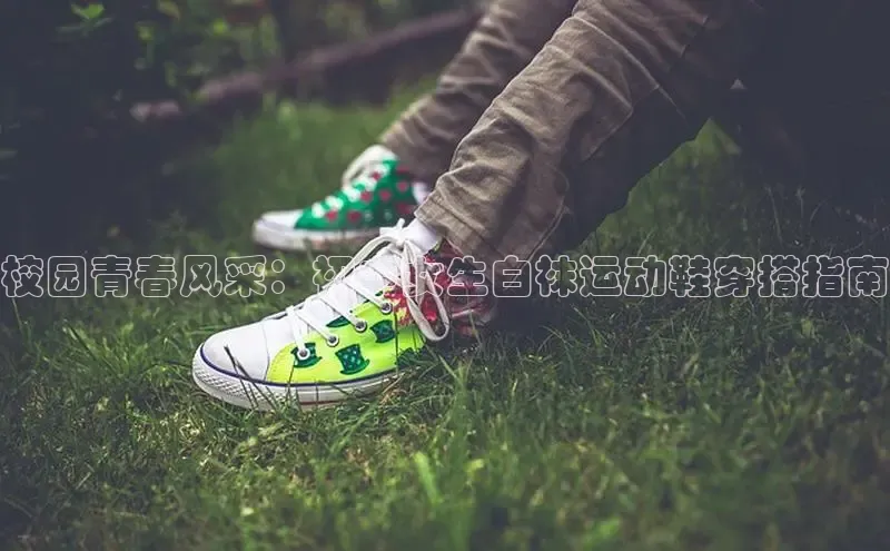 意昂3手游官网下载知乎校园青春风采：初中女生白袜运动鞋穿搭指南
