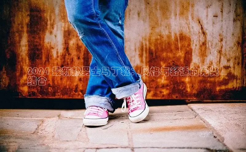 意昂3手游官网下载百度游戏2024 最新款男士马丁靴：风格与舒适的完美
结合