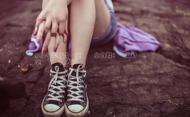 意昂三平台登录入口百度社团赞助平台2024 年新款兒童鴛鴦小白鞋：時尚舒適，讓
小腳丫綻放光彩