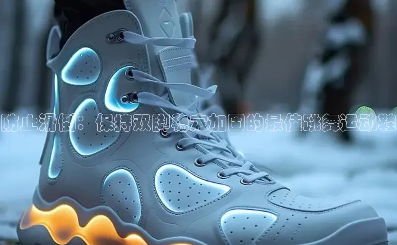 意昂3入口登录赛富乐斯防止滑倒：保持双脚稳定加固的最佳跳舞运动鞋