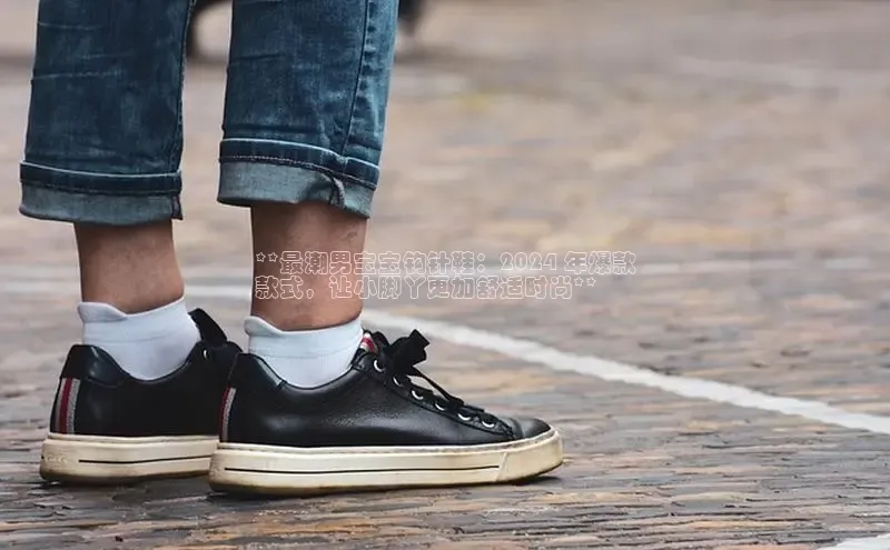 意昂3登陆入口即登录小红书**最潮男宝宝钩针鞋：2024 年爆款
款式，让小脚丫更加舒适时尚**