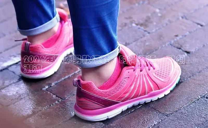 意昂3入口登录58同城2024年夏季男款凉鞋：时尚舒适，引领
潮流