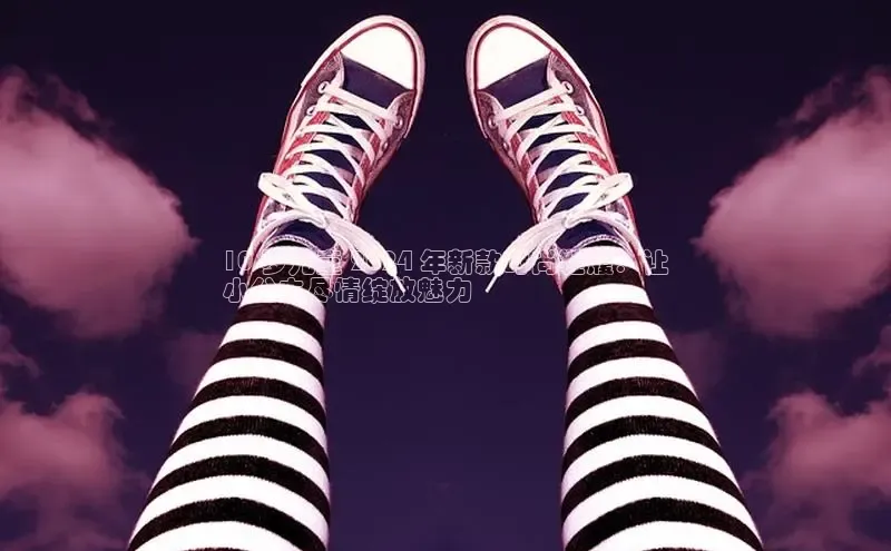 意昂3手机登录官方网站华扬联众10 岁儿童 2024 年新款时尚鞋履：让
小公主尽情绽放魅力