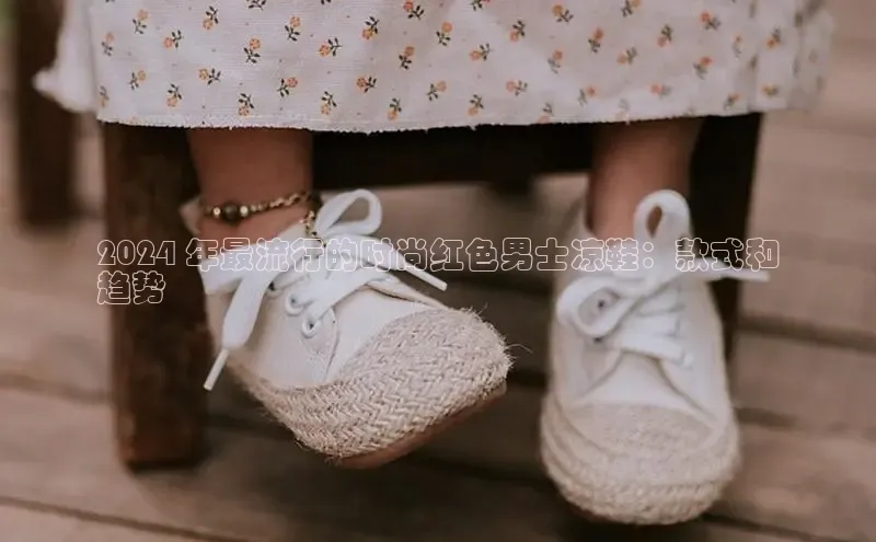 意昂3登陆入口即登录光魔科技2024 年最流行的时尚红色男士凉鞋：款式和
趋势