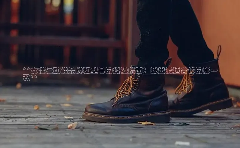 意昂3手机版官方版下载安装最新版本字节跳动**女性运动鞋品牌和型号的终极指南：找出最适合你的那一
双**