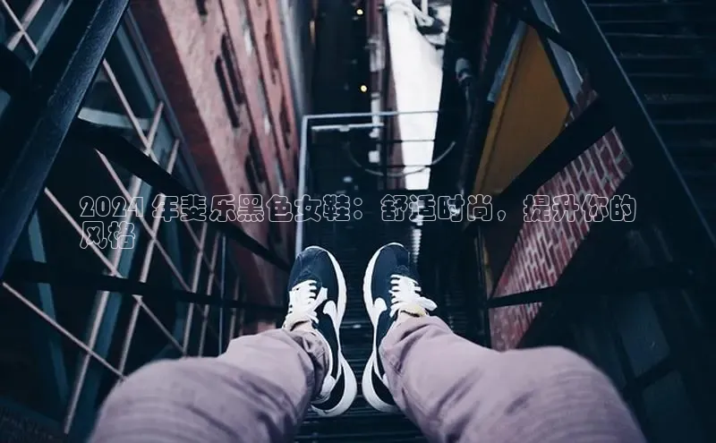 意昂3手机版登录百度手机助手2024 年斐乐黑色女鞋：舒适时尚，提升你的
风格