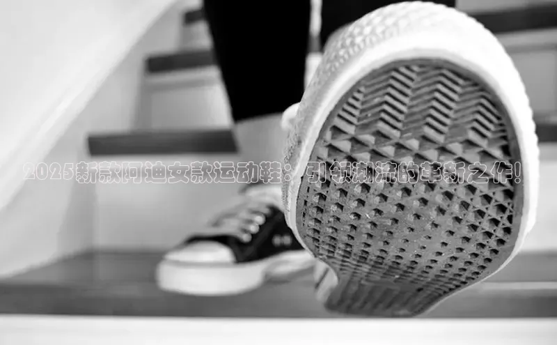 易昂体育3中海达2025新款阿迪女款运动鞋：引领潮流的革新之作！