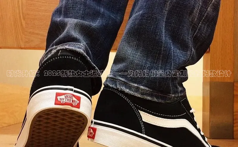 意昂三登录入口诸葛科技时尚升级：2025新款女士运动鞋——为妈妈们量身定制的妈妈款设计