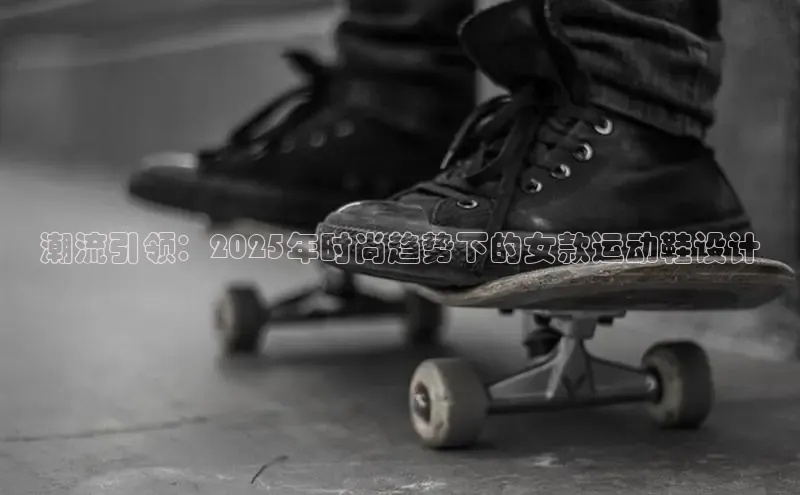 潮流引领：2025年时尚趋势下的女款运动鞋设计