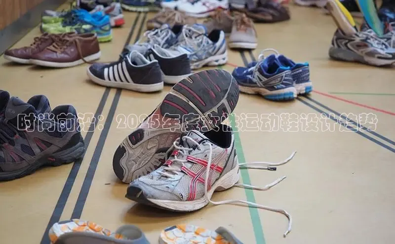 时尚前沿：2025年度女性运动鞋设计趋势