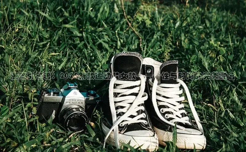 潮流引领者：2025新款运动鞋女款——个性与时尚的完美融合