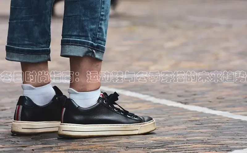 冬日时尚指南：运动鞋与冬季穿搭的未来趋势
