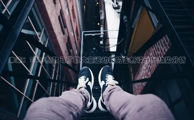未来：2025新款马丁靴大童运动鞋的全新设计与趋势分析
